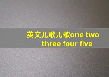 英文儿歌儿歌one two three four five